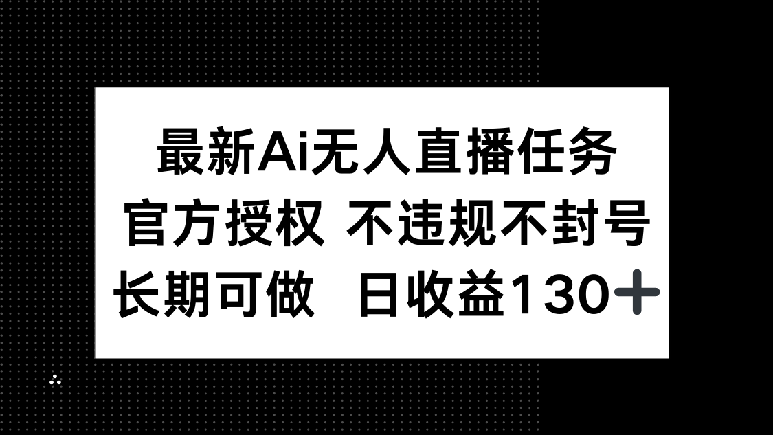 最新AI无人直播任务，官方授权 不违规不封号，长期可做抖音-小淇云库-网赚副业-项目拆解-涨幅-刷单-点赞-播放-视频号-小红书-全业务小淇云库