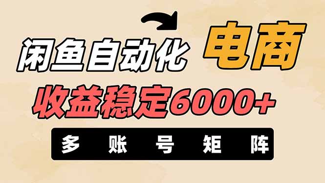 闲鱼自动化电商，月收益稳定6000+，零风险长期盈利抖音-小淇云库-网赚副业-项目拆解-涨幅-刷单-点赞-播放-视频号-小红书-全业务小淇云库