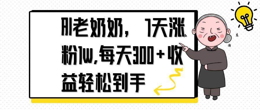 AI老奶奶，7天1w涨粉,每天300+收益轻松到手抖音-小淇云库-网赚副业-项目拆解-涨幅-刷单-点赞-播放-视频号-小红书-全业务小淇云库