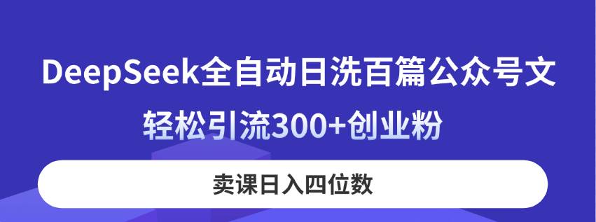 DeepSeek全自动日洗百篇公众号文，轻松引流300+创业粉抖音-小淇云库-网赚副业-项目拆解-涨幅-刷单-点赞-播放-视频号-小红书-全业务小淇云库