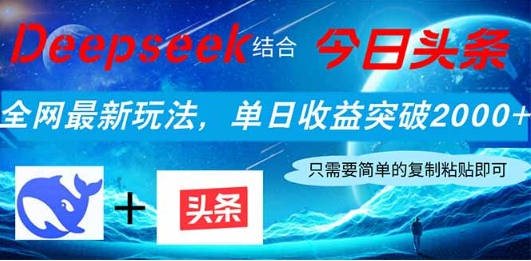 Deepseek结合今日头条，全网最新玩法，单日收益突破2000+抖音-小淇云库-网赚副业-项目拆解-涨幅-刷单-点赞-播放-视频号-小红书-全业务小淇云库