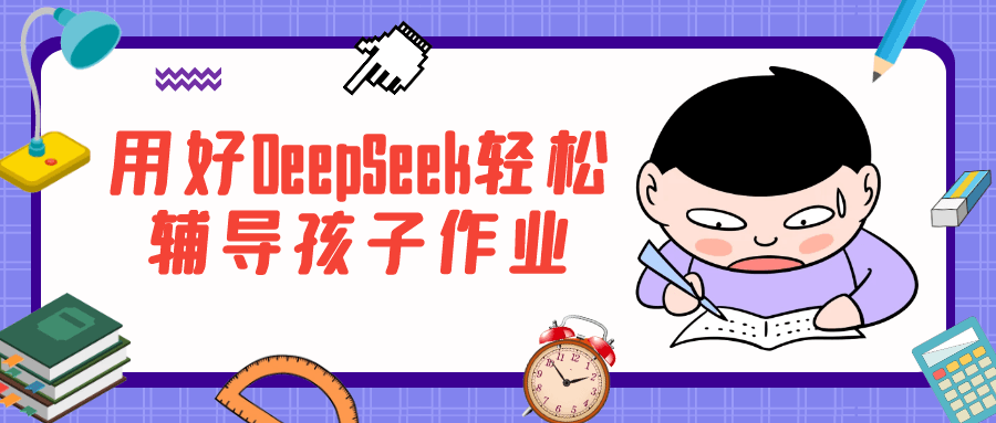 用好DeepSeek轻松辅导孩子作业小淇云库-创业网-网赚副业-网创副业-项目拆解-技术类创业资源网-副业网-免费资源下载小淇云库