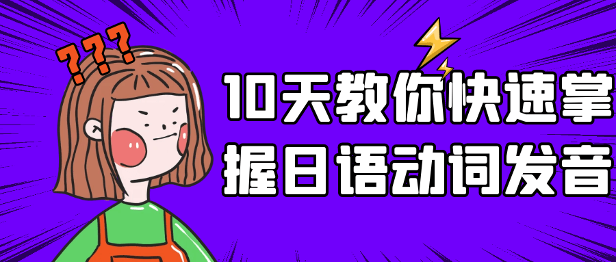 10天教你快速掌握日语动词发音小淇云库-创业网-网赚副业-网创副业-项目拆解-技术类创业资源网-副业网-免费资源下载小淇云库