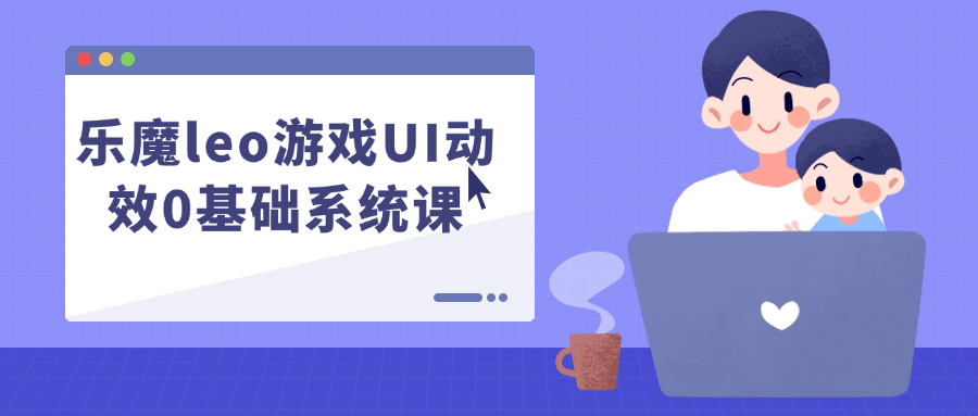 乐魔leo游戏UI动效0基础系统课小淇云库-创业网-网赚副业-网创副业-项目拆解-技术类创业资源网-副业网-免费资源下载小淇云库