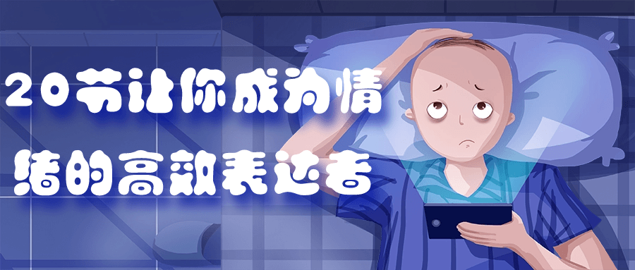20节让你成为情绪的高效表达者小淇云库-创业网-网赚副业-网创副业-项目拆解-技术类创业资源网-副业网-免费资源下载小淇云库