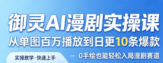 御灵AI漫剧实操课，从单图百万播放到日更10条爆款，0手绘也能轻松入局漫剧赛道小淇云库-创业网-网赚副业-网创副业-项目拆解-技术类创业资源网-副业网-免费资源下载小淇云库
