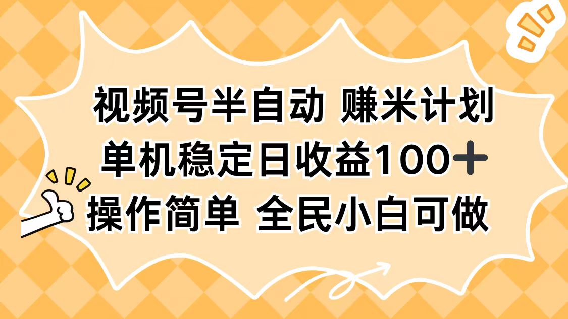 视频号半自动赚米计划，单机稳定日收益100+，操作简单可批量操作小淇云库-创业网-网赚副业-网创副业-项目拆解-技术类创业资源网-副业网-免费资源下载小淇云库