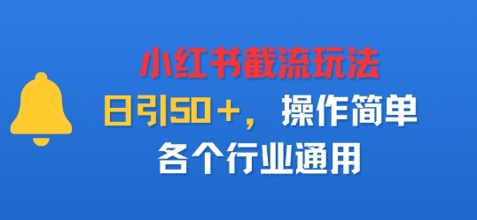 小红书截留玩法，日引50＋，操作简单，各个行业通用小淇云库-创业网-网赚副业-网创副业-项目拆解-技术类创业资源网-副业网-免费资源下载小淇云库