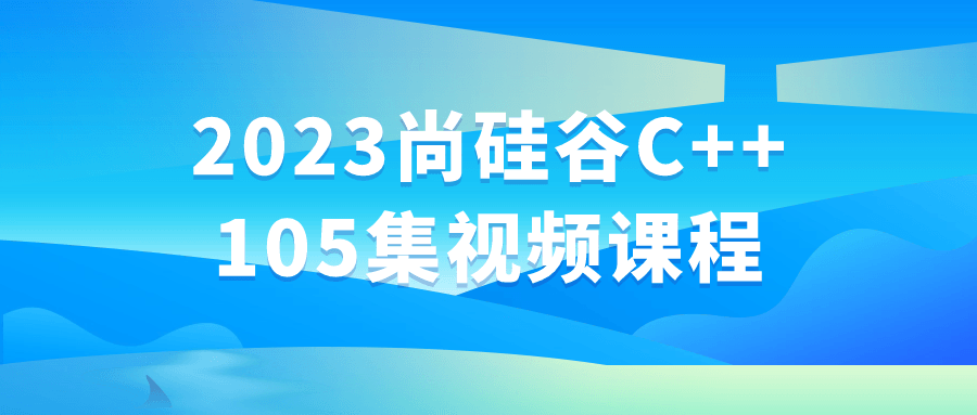 2023尚硅谷C++105集视频课程小淇云库-创业网-网赚副业-网创副业-项目拆解-技术类创业资源网-副业网-免费资源下载小淇云库