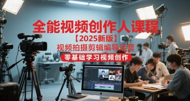 全能视频创作人课程【2025新版】视频拍摄剪辑编导运营，零基础学习视频创作（更新）小淇云库-创业网-网赚副业-网创副业-项目拆解-技术类创业资源网-副业网-免费资源下载小淇云库