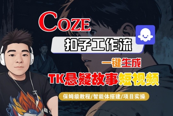 Coze扣子智能体工作流一键生成“TK悬疑故事“短视频，全流程保姆级教学小淇云库-创业网-网赚副业-网创副业-项目拆解-技术类创业资源网-副业网-免费资源下载小淇云库