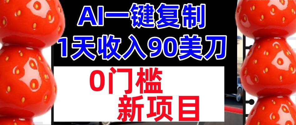 AI一键复制，1天收入90美刀，轻松挣美金，0门槛，适合新人和小白小淇云库-创业网-网赚副业-网创副业-项目拆解-技术类创业资源网-副业网-免费资源下载小淇云库