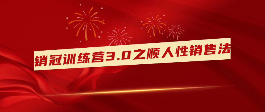 销冠训练营3.0之顺人性销售法小淇云库-创业网-网赚副业-网创副业-项目拆解-技术类创业资源网-副业网-免费资源下载小淇云库