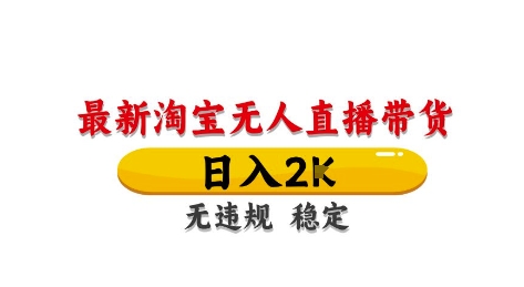 淘宝无人直播带货【最新】，日入2K，独家技术，无违规无封号，长期稳定，操作简单【揭秘】小淇云库-创业网-网赚副业-网创副业-项目拆解-技术类创业资源网-副业网-免费资源下载小淇云库
