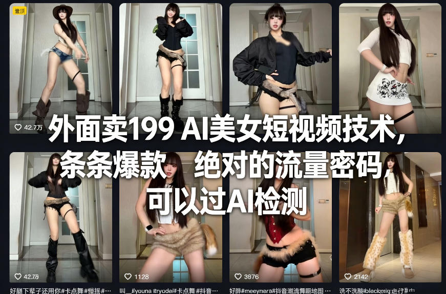 外面卖199 AI美女短视频技术,条条爆款,绝对的流量密码,可以过AI检测小淇云库-创业网-网赚副业-网创副业-项目拆解-技术类创业资源网-副业网-免费资源下载小淇云库