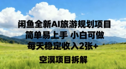 闲鱼全新AI旅游规划项目简单易上手小白可做每天稳定收入2张+小淇云库-创业网-网赚副业-网创副业-项目拆解-技术类创业资源网-副业网-免费资源下载小淇云库