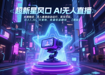 超新星风口无人直播，长期稳定，无人看顾自动运行，菜鸟可玩，日入1.3k，可复制，批量收益翻倍小淇云库-创业网-网赚副业-网创副业-项目拆解-技术类创业资源网-副业网-免费资源下载小淇云库