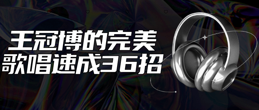 王冠博的完美歌唱速成36招小淇云库-创业网-网赚副业-网创副业-项目拆解-技术类创业资源网-副业网-免费资源下载小淇云库