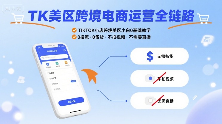 TK美区跨境电商运营全链路，TIKTOK小店跨境美区小白0基础教学，0投流0备货不拍视频不需要直播小淇云库-创业网-网赚副业-网创副业-项目拆解-技术类创业资源网-副业网-免费资源下载小淇云库