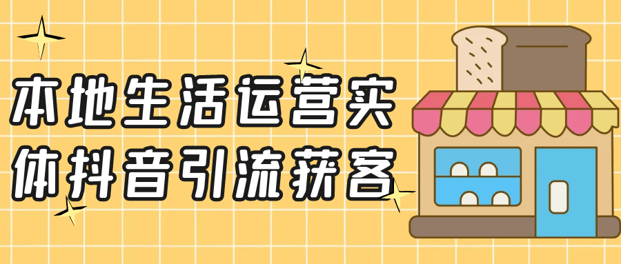 本地生活运营实体抖音引流获客小淇云库-创业网-网赚副业-网创副业-项目拆解-技术类创业资源网-副业网-免费资源下载小淇云库
