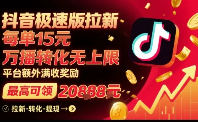 抖音极速版拉新，平台扶持力度大，每单15米，万播转化无上限，平台额外满收奖励小淇云库-创业网-网赚副业-网创副业-项目拆解-技术类创业资源网-副业网-免费资源下载小淇云库