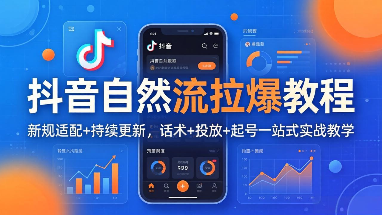 抖音自然流拉爆教程：新规适配+持续更新，话术+投放+起号一站式实战教学(更新26年4月小淇云库-创业网-网赚副业-网创副业-项目拆解-技术类创业资源网-副业网-免费资源下载小淇云库