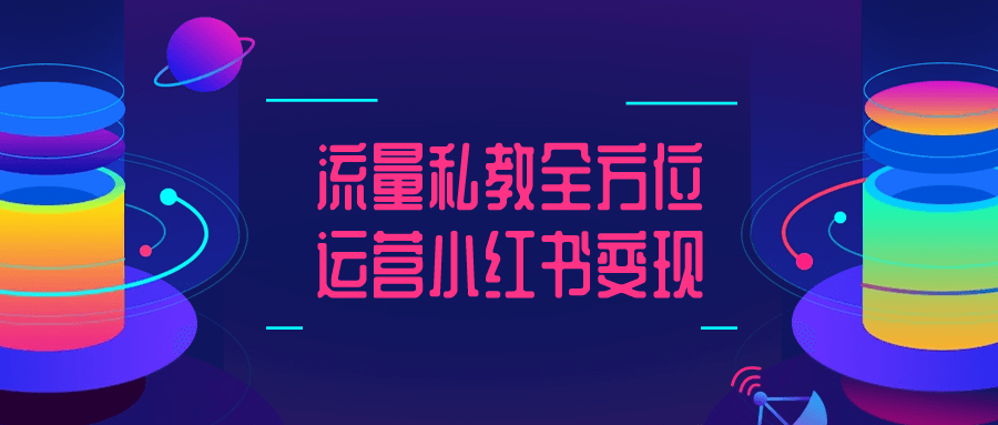 流量私教全方位运营小红书变现小淇云库-创业网-网赚副业-网创副业-项目拆解-技术类创业资源网-副业网-免费资源下载小淇云库