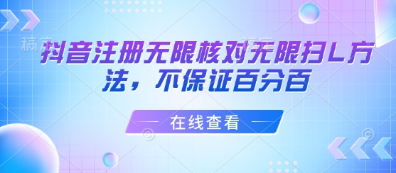 抖音注册无限核对无限扫L方法，不保证百分百小淇云库-创业网-网赚副业-网创副业-项目拆解-技术类创业资源网-副业网-免费资源下载小淇云库