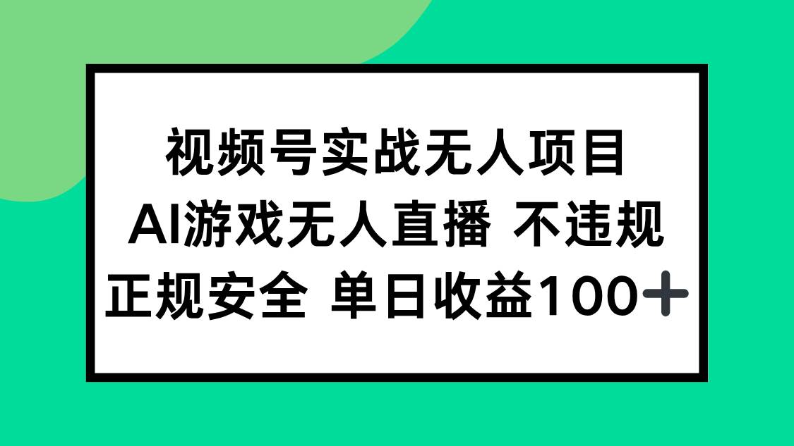 （15032期）视频号实战无人项目，AI游戏无人直播不违规，正规安全单日收益100+小淇云库-创业网-网赚副业-网创副业-项目拆解-技术类创业资源网-副业网-免费资源下载小淇云库