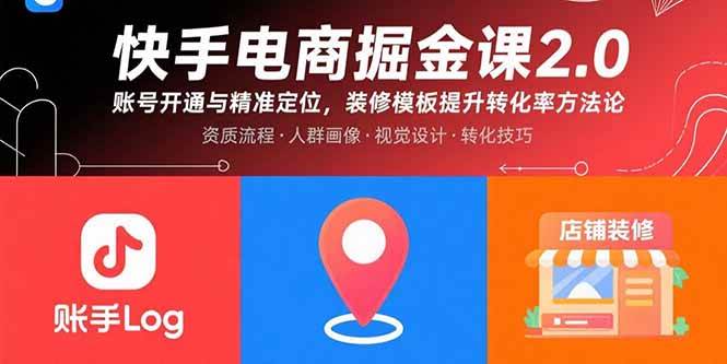 （15839期）快手电商掘金课2.0，账号开通与精准定位，装修模板提升转化率方法论小淇云库-创业网-网赚副业-网创副业-项目拆解-技术类创业资源网-副业网-免费资源下载小淇云库