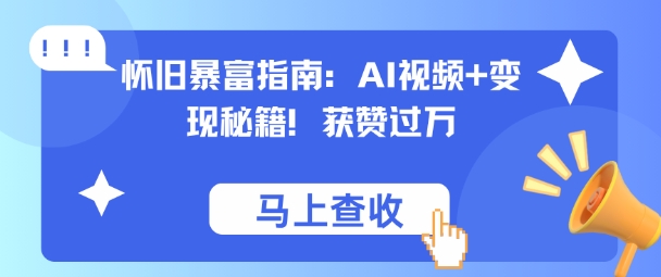 怀旧暴富指南：AI视频+变现秘籍，获赞过万，适合小白操作，收益可观小淇云库-创业网-网赚副业-网创副业-项目拆解-技术类创业资源网-副业网-免费资源下载小淇云库
