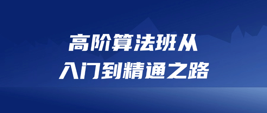 高阶算法班从入门到精通之路小淇云库-创业网-网赚副业-网创副业-项目拆解-技术类创业资源网-副业网-免费资源下载小淇云库