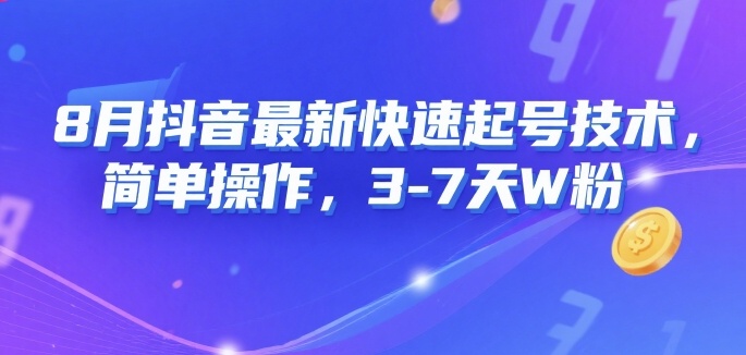 8月抖音最新快速起号技术，简单操作，3-7天1W粉小淇云库-创业网-网赚副业-网创副业-项目拆解-技术类创业资源网-副业网-免费资源下载小淇云库