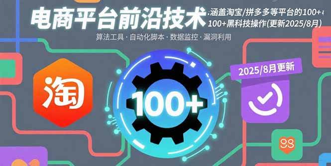（15853期）电商平台前沿技术：涵盖淘宝/拼多多等平台的100+黑科技操作(更新2025-8月)小淇云库-创业网-网赚副业-网创副业-项目拆解-技术类创业资源网-副业网-免费资源下载小淇云库