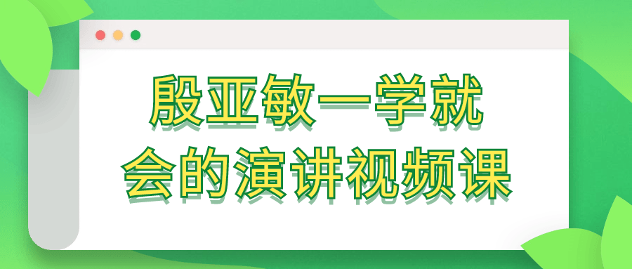 殷亚敏一学就会的演讲视频课小淇云库-创业网-网赚副业-网创副业-项目拆解-技术类创业资源网-副业网-免费资源下载小淇云库