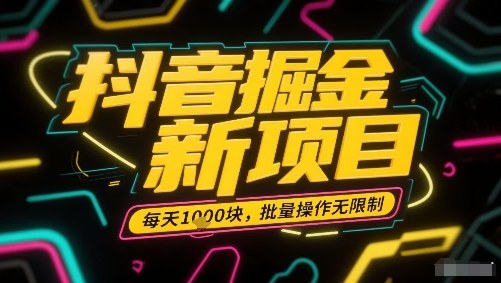 抖音掘金新项目，每天收益多张，批量操作无限制非常简单小淇云库-创业网-网赚副业-网创副业-项目拆解-技术类创业资源网-副业网-免费资源下载小淇云库