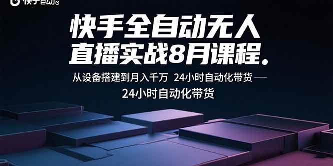 （15892期）快手全自动无人直播实战8月课程：从设备搭建到月入千万 24小时自动化带货小淇云库-创业网-网赚副业-网创副业-项目拆解-技术类创业资源网-副业网-免费资源下载小淇云库