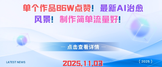 单个作品86W点赞，最新AI治愈风景，制作简单流量好！小淇云库-创业网-网赚副业-网创副业-项目拆解-技术类创业资源网-副业网-免费资源下载小淇云库