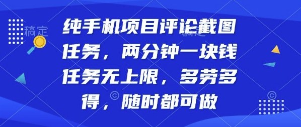 纯手机项目评论截图任务，两分钟一块钱多劳多得，随时随地都能做【揭秘】小淇云库-创业网-网赚副业-网创副业-项目拆解-技术类创业资源网-副业网-免费资源下载小淇云库