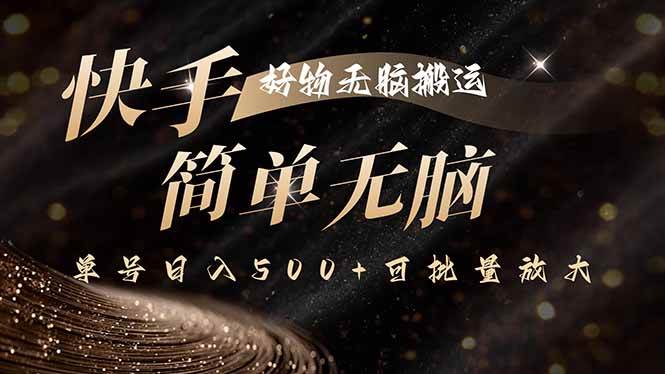 （15967期）快手好物无脑搬运，最新技术一键100%原创，单号日入500+可批量放大小淇云库-创业网-网赚副业-网创副业-项目拆解-技术类创业资源网-副业网-免费资源下载小淇云库