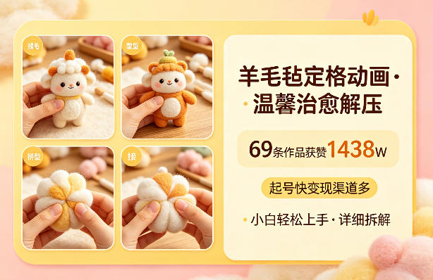 羊毛毡定格动画，温馨治愈解压，69条作品获赞1438W，起号快变现渠道多，小白轻松上手，详细拆解小淇云库-创业网-网赚副业-网创副业-项目拆解-技术类创业资源网-副业网-免费资源下载小淇云库