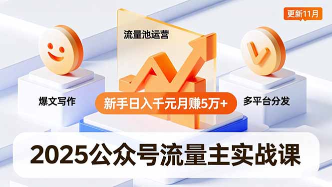 2025公众号流量主实战课，爆文写作、流量池运营、多平台分发，新手日入千元月赚5万+更新11月小淇云库-创业网-网赚副业-网创副业-项目拆解-技术类创业资源网-副业网-免费资源下载小淇云库