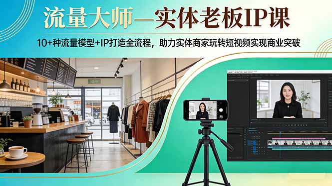 流量大师—实体老板IP课:10+种流量模型+IP打造全流程,助力实体商家玩转短视频实现商业突破小淇云库-创业网-网赚副业-网创副业-项目拆解-技术类创业资源网-副业网-免费资源下载小淇云库