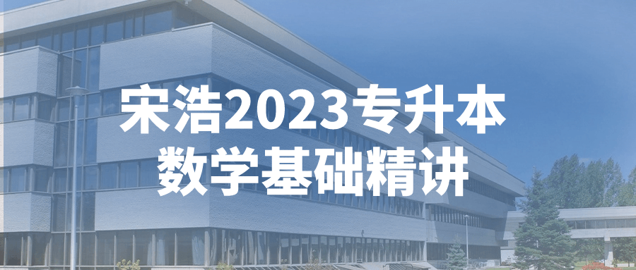 宋浩2023专升本数学基础精讲小淇云库-创业网-网赚副业-网创副业-项目拆解-技术类创业资源网-副业网-免费资源下载小淇云库