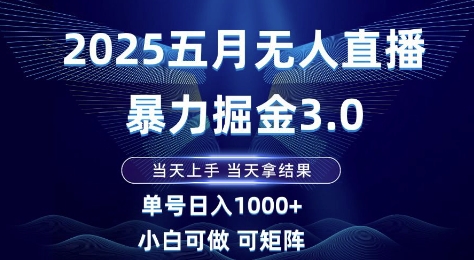 2025五月无人直播暴力掘金3.0，当天上手，当天拿结果，单号日入1k+小白可做可矩阵【揭秘】小淇云库-创业网-网赚副业-网创副业-项目拆解-技术类创业资源网-副业网-免费资源下载小淇云库