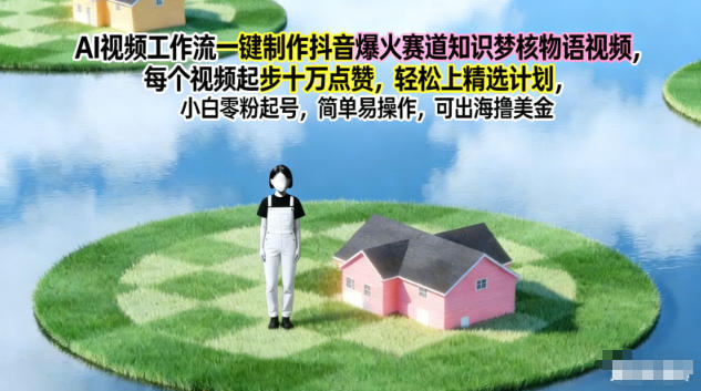 AI视频工作流一键制作抖音爆火赛道知识梦核物语视频，每个视频起步10W点赞，轻松上精选计划小淇云库-创业网-网赚副业-网创副业-项目拆解-技术类创业资源网-副业网-免费资源下载小淇云库