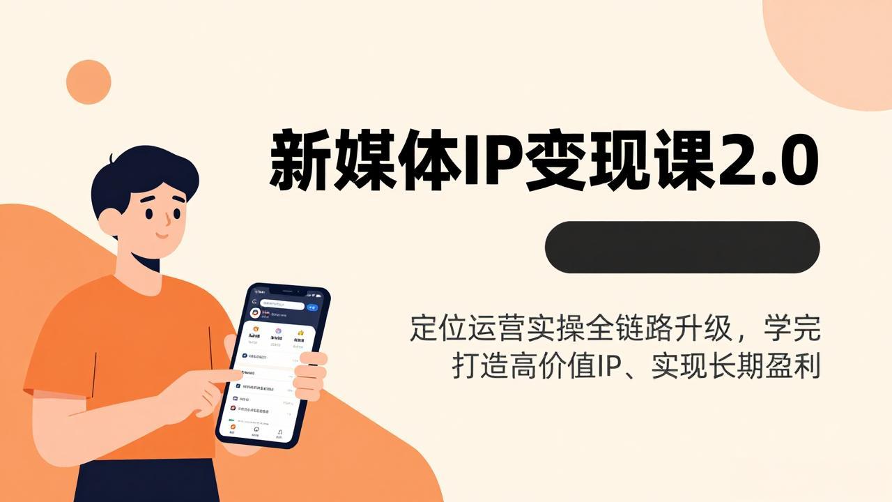 新媒体IP变现课2.0，定位运营实操全链路升级，学完打造高价值IP、实现长期盈利小淇云库-创业网-网赚副业-网创副业-项目拆解-技术类创业资源网-副业网-免费资源下载小淇云库