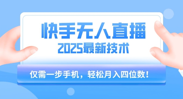 【快手无人直播】2025年最新玩法，只需一部手机，轻松月入四位数【揭秘】小淇云库-创业网-网赚副业-网创副业-项目拆解-技术类创业资源网-副业网-免费资源下载小淇云库