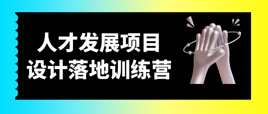 人才发展项目设计落地训练营小淇云库-创业网-网赚副业-网创副业-项目拆解-技术类创业资源网-副业网-免费资源下载小淇云库