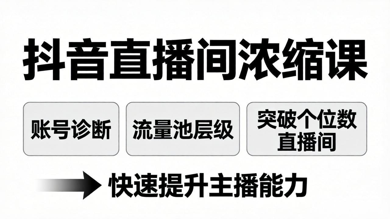 抖音直播间浓缩课：账号诊断+流量池层级，突破个位数直播间，快速提升主播能力小淇云库-创业网-网赚副业-网创副业-项目拆解-技术类创业资源网-副业网-免费资源下载小淇云库